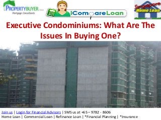 Join us | Login for Financial Advisors | SMS us at +65 – 9782 - 8606
Home Loan | Commercial Loan | Refinance Loan | *Financial Planning | *Insurance
Executive Condominiums: What Are The
Issues In Buying One?
 