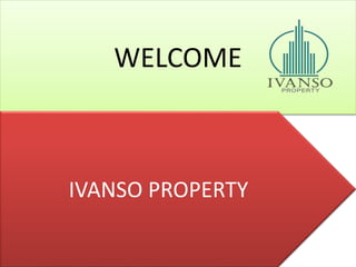 WELCOME
IVANSO PROPERTY
 