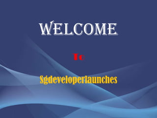 Welcome
To
Sgdeveloperlaunches
 