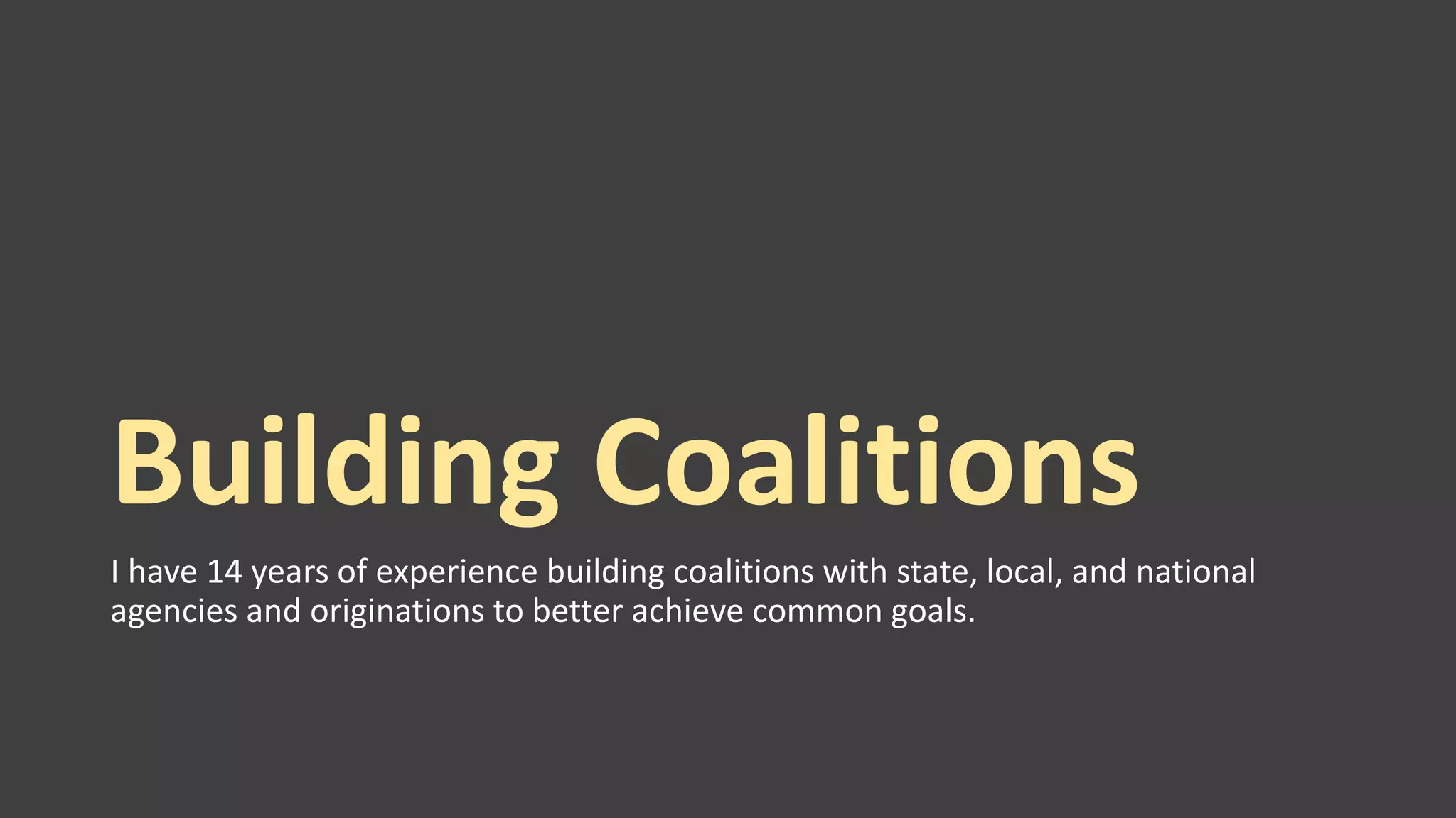 Building Coalitions
I have 14 years of experience building coalitions with state, local, and national
agencies and originations to better achieve common goals.
 