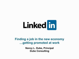 Finding a job in the new economy
…getting promoted at work
Nancy L. Dube, Principal
Dube Consulting
 