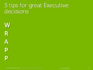 5 tips for great Executive
decisions
W
R
A
P
P
Executive Decisions: improving choices in a speedy world @AndreAtDell 9
 