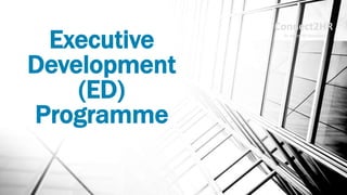 Executive
Development
(ED)
Programme
 