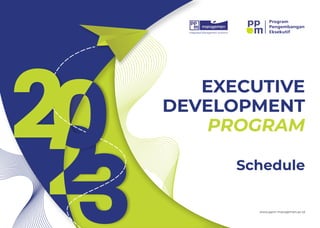 EXECUTIVE
DEVELOPMENT
PROGRAM
Schedule
www.ppm-manajemen.ac.id
 