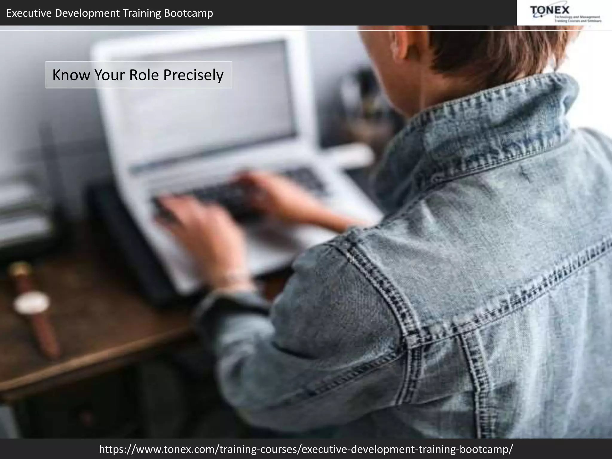 Executive Development Training Bootcamp
https://www.tonex.com/training-courses/executive-development-training-bootcamp/
Know Your Role Precisely
 