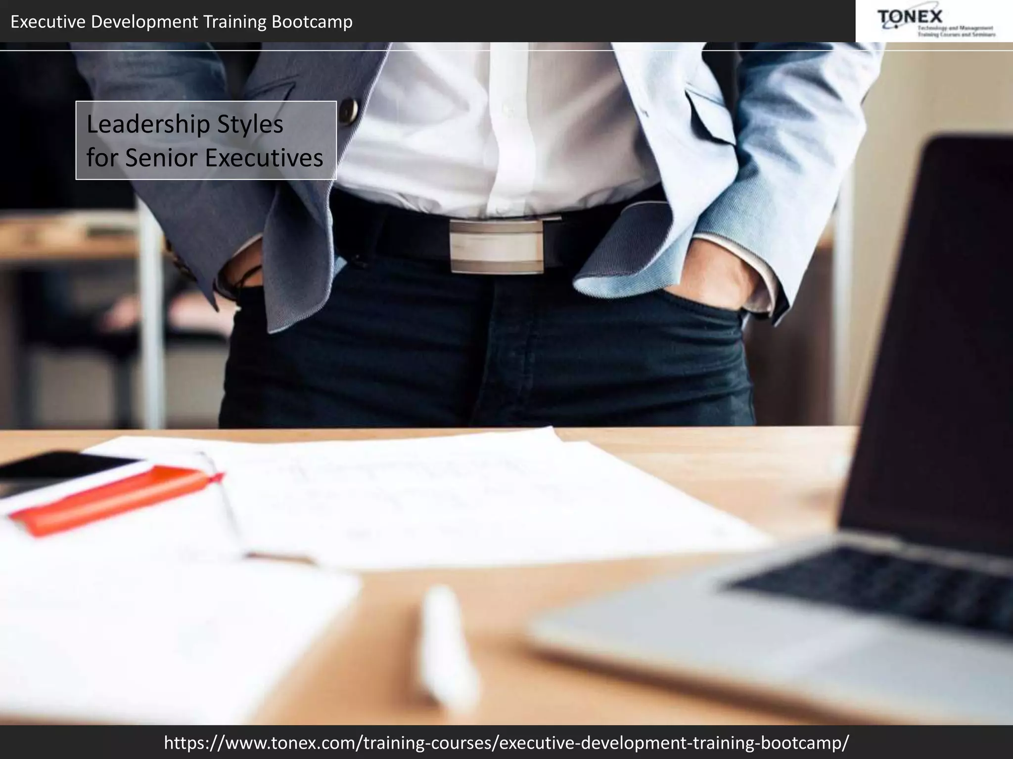 Executive Development Training Bootcamp
https://www.tonex.com/training-courses/executive-development-training-bootcamp/
Leadership Styles
for Senior Executives
 
