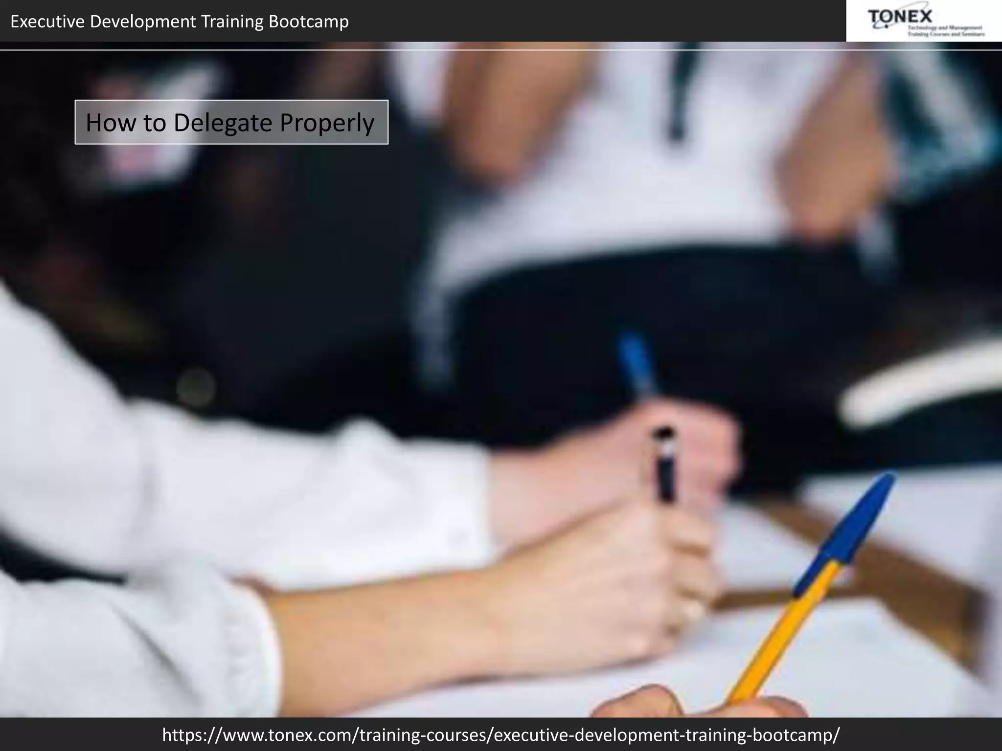 Executive Development Training Bootcamp
https://www.tonex.com/training-courses/executive-development-training-bootcamp/
How to Delegate Properly
 
