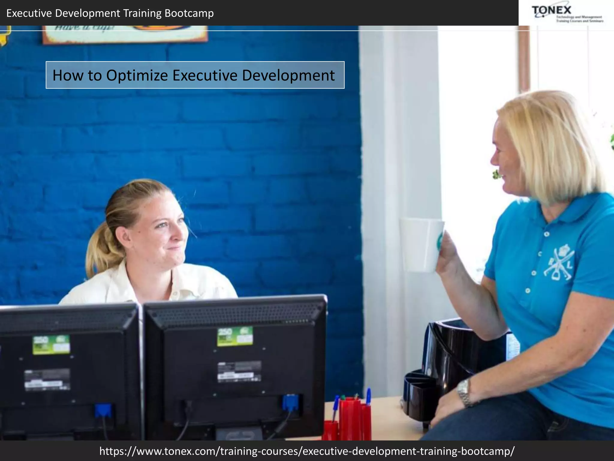 Executive Development Training Bootcamp
https://www.tonex.com/training-courses/executive-development-training-bootcamp/
How to Optimize Executive Development
 