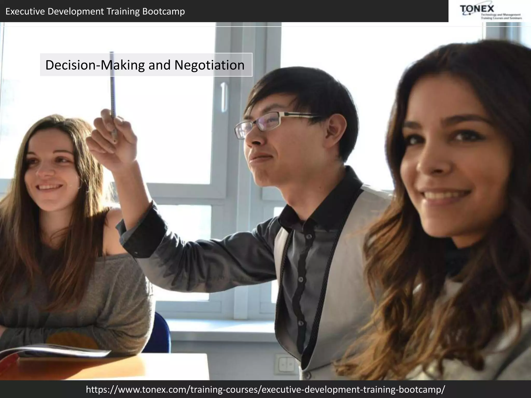 Executive Development Training Bootcamp
https://www.tonex.com/training-courses/executive-development-training-bootcamp/
Decision-Making and Negotiation
 