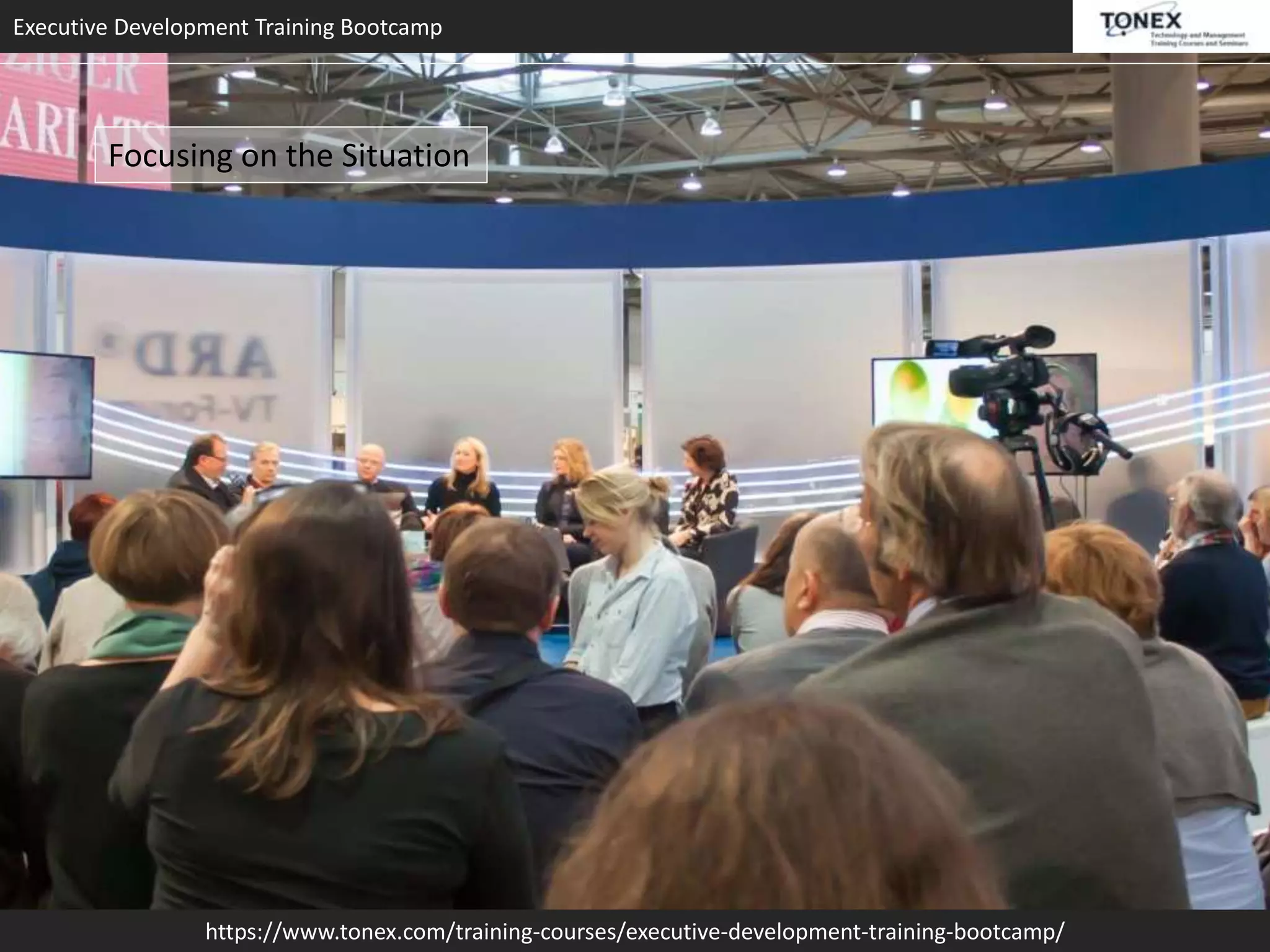 Executive Development Training Bootcamp
https://www.tonex.com/training-courses/executive-development-training-bootcamp/
Focusing on the Situation
 