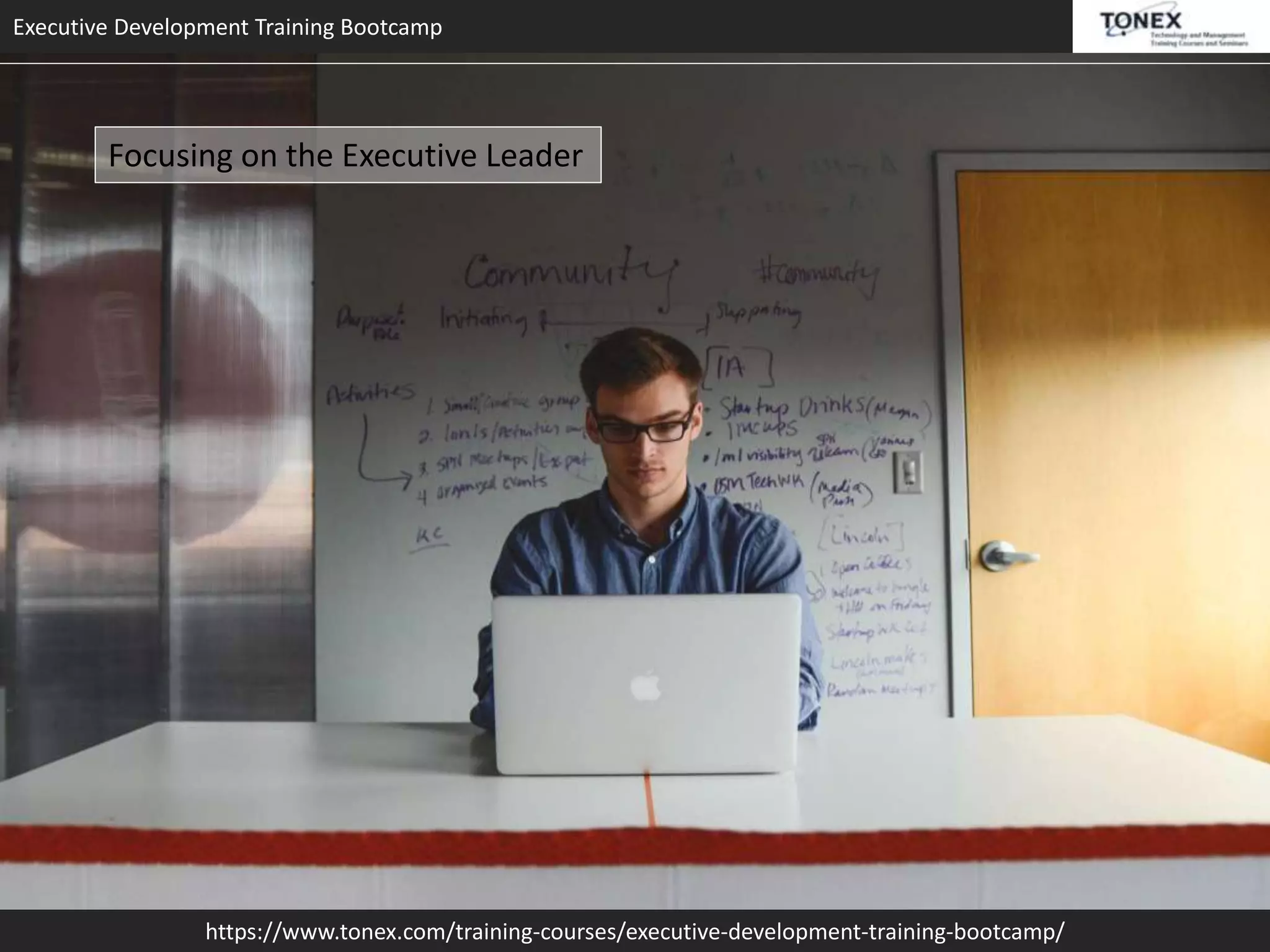 Executive Development Training Bootcamp
https://www.tonex.com/training-courses/executive-development-training-bootcamp/
Focusing on the Executive Leader
 