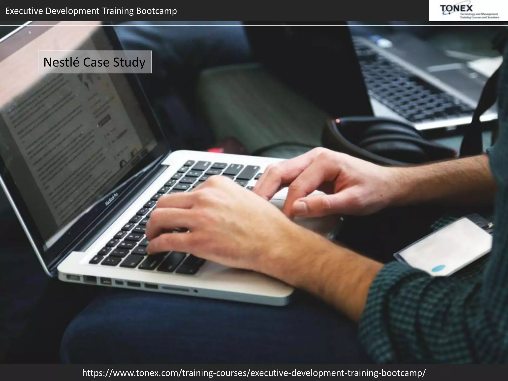 Executive Development Training Bootcamp
https://www.tonex.com/training-courses/executive-development-training-bootcamp/
Nestlé Case Study
 