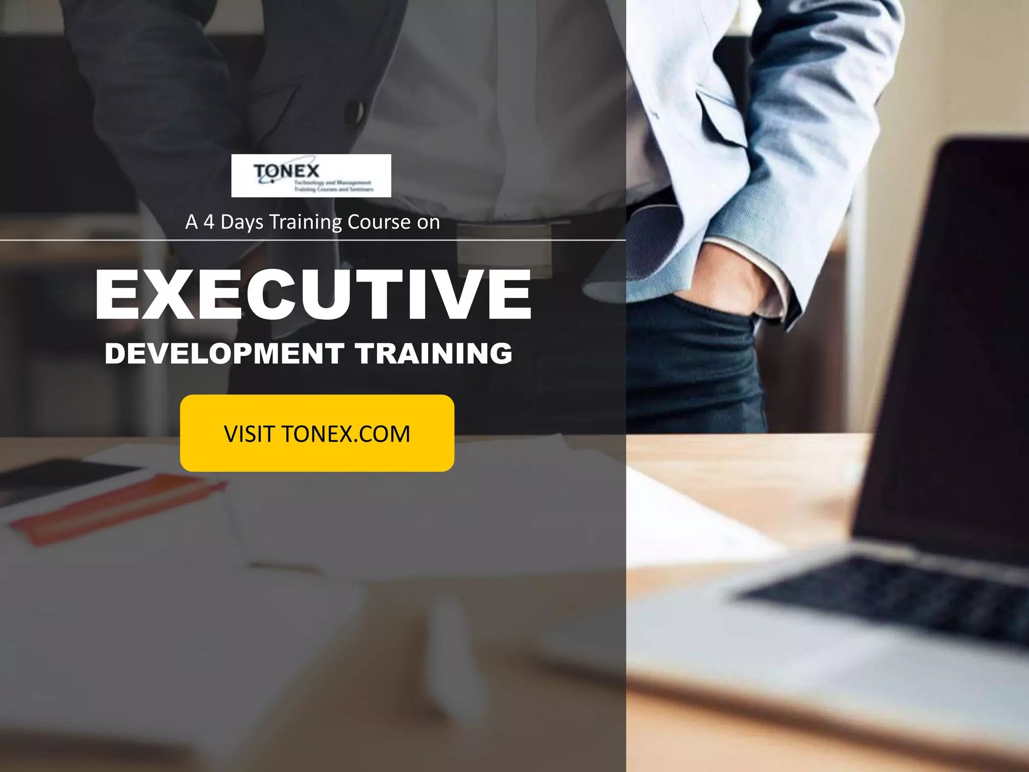 A 4 Days Training Course on
EXECUTIVE
DEVELOPMENT TRAINING
VISIT TONEX.COM
 