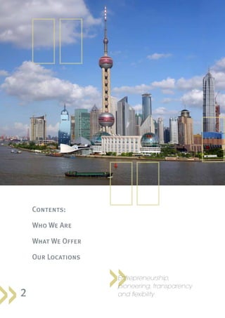 Contents:

    Who We Are

    What We Offer

    Our Locations

                    Entrepreneurship,
                    pioneering, transparency
2                   and flexibility
 