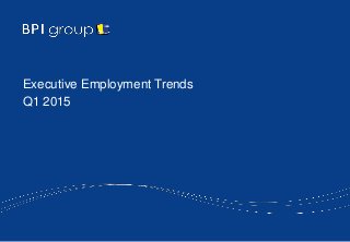 Executive Employment Trends
Q1 2015
 