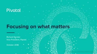 © 2019 PIVOTAL SOFTWARE, INC. All Rights Reserved. Confidential & Provided Under
NDA —Do Not Distribute. Forwarding this d...