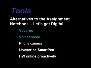 Tools
Alternatives to the Assignment
Notebook – Let’s get Digital!
    Vocaroo
    VoiceThread
    Phone camera
    Livescribe SmartPen
    HW online proactively
 