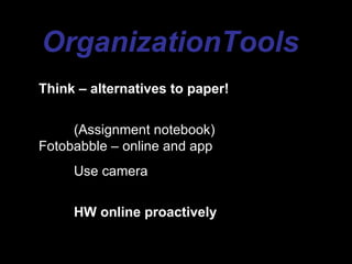 OrganizationTools
Think – alternatives to paper!


     (Assignment notebook)
Fotobabble – online and app
     Use camera

     HW online proactively
 