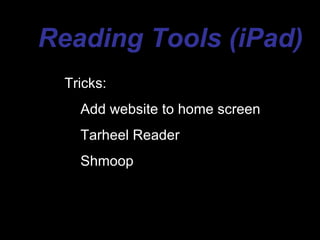 Reading Tools (iPad)
  Tricks:
    Add website to home screen
    Tarheel Reader
    Shmoop
 