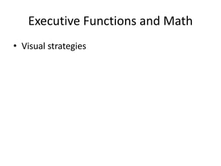 Executive Functions and Math 
• Visual strategies 
 