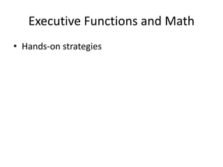 Executive Functions and Math 
• Hands-on strategies 
 