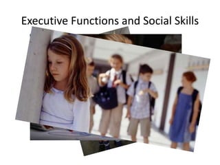 Executive Functions and Social Skills 
 