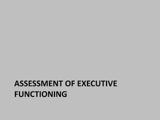 ASSESSMENT OF EXECUTIVE 
FUNCTIONING 
 