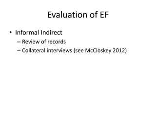 Evaluation of EF 
• Informal Indirect 
– Review of records 
– Collateral interviews (see McCloskey 2012) 
 