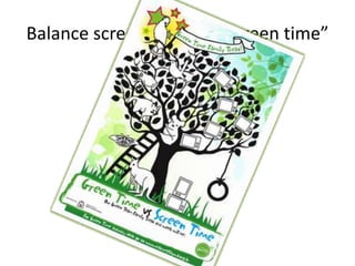 Balance screen time and “green time” 
 