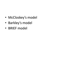 • McCloskey’s model 
• Barkley’s model 
• BRIEF model 
 