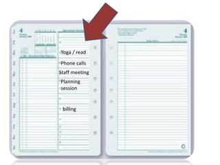 Yoga / read 
Phone calls 
Staff meeting 
Planning 
session 
billing 
 