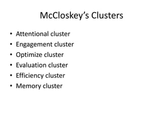 McCloskey’s Clusters 
• Attentional cluster 
• Engagement cluster 
• Optimize cluster 
• Evaluation cluster 
• Efficiency cluster 
• Memory cluster 
 