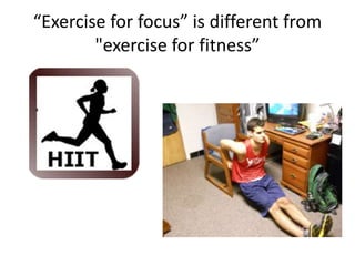 “Exercise for focus” is different from 
"exercise for fitness” 
 