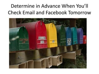 Determine in Advance When You’ll 
Check Email and Facebook Tomorrow 
 