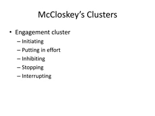 McCloskey’s Clusters 
• Engagement cluster 
– Initiating 
– Putting in effort 
– Inhibiting 
– Stopping 
– Interrupting 
 