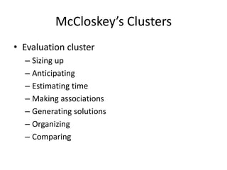 McCloskey’s Clusters 
• Evaluation cluster 
– Sizing up 
– Anticipating 
– Estimating time 
– Making associations 
– Generating solutions 
– Organizing 
– Comparing 
 