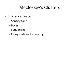 McCloskey’s Clusters 
• Efficiency cluster 
– Sensing time 
– Pacing 
– Sequencing 
– Using routines / executing 
 
