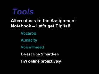Alternatives to the Assignment Notebook – Let’s get Digital! Vocaroo Audacity VoiceThread Livescribe SmartPen HW online proactively Tools 