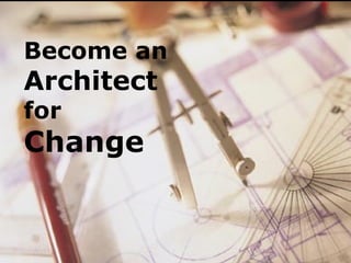 Become an  Architect  for  Change 