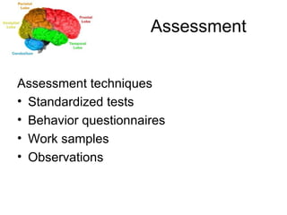 Assessment Assessment techniques Standardized tests Behavior questionnaires Work samples Observations 