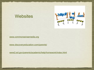 Websites
www.commonsensemedia.org
www.discoveryeducation.com/parents/
www2.ed.gov/parents/academic/help/homework/index.html
 