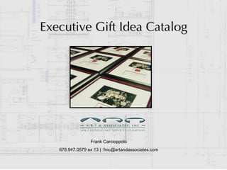 Executive Gift Idea Catalog Frank Carcioppolo 678.947.0579 ex 13 |  [email_address] 