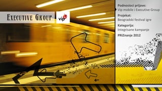 Podnosioci prijave:
Vip mobile i Executive Group
Projekat:
Beogradski festival igre
Kategorija:
Integrisane kampanje
PRiZnanje 2012
 