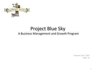 Project Blue Sky
A Business Management and Growth Program
Prepared: Dec 7, 2007
Pages: 10
1
 