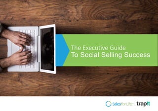 The  Execu)ve  Guide
To Social Selling Success
 