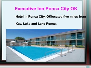 Executive Inn Ponca City OK
Hotel in Ponca City, OKlocated five miles from

Kaw Lake and Lake Ponca.
 