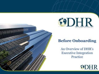 Before Onboarding

 An Overview of DHR’s
 Executive Integration
       Practice
 