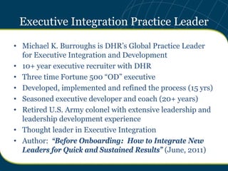 Executive Integration Practice Leader

• Michael K. Burroughs is DHR’s Global Practice Leader
  for Executive Integration ...