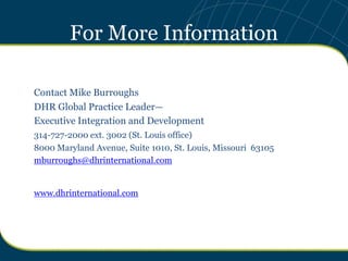 For More Information

Contact Mike Burroughs
DHR Global Practice Leader—
Executive Integration and Development
314-727-200...
