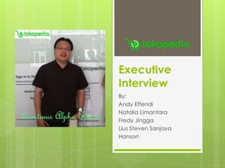 Executive Interview,[object Object],By:,[object Object],Andy Effendi,[object Object],Natalia Limantara,[object Object],FredyJingga,[object Object],Lius Steven Sanjaya,[object Object],Hanson,[object Object],1,[object Object]